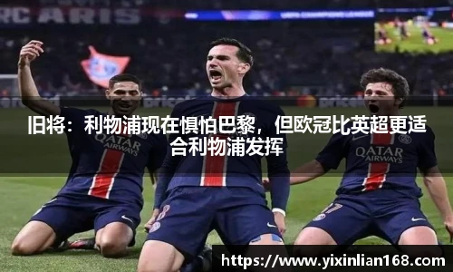 旧将：利物浦现在惧怕巴黎，但欧冠比英超更适合利物浦发挥